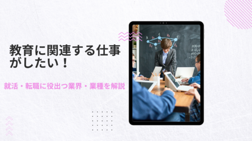 教育に携わる仕事がしたい!就活・転職に役出つ業界・業種を解説