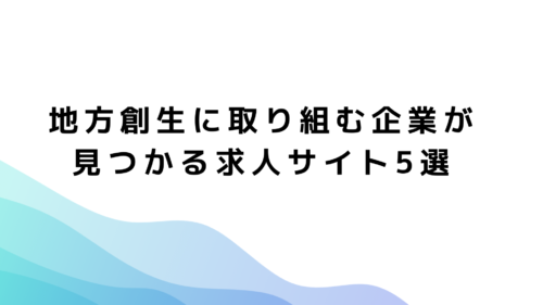 地方創生に取り組む企業が見つかる求人サイト5選！おすすめのサイトを紹介