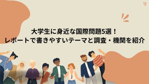 大学生に身近な国際問題5選！レポートで書きやすいテーマと調査・機関を紹介