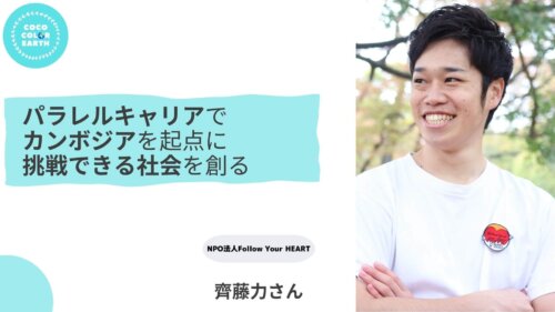 パラレルキャリアでカンボジアを起点に挑戦できる社会を創る~NPO法人Follow Your HEART 齊藤力さん~